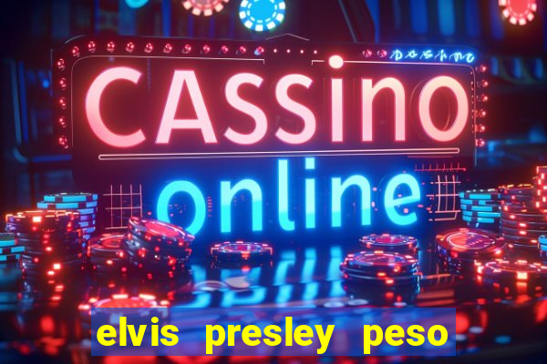 elvis presley peso e altura